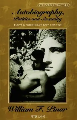 Autobiografie, politică și sexualitate: Eseuri în teoria curriculumului, 1972-1992 - Autobiography, Politics and Sexuality: Essays in Curriculum Theory, 1972-1992