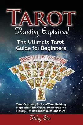 Citirea tarotului explicată: Prezentare generală a tarotului, elementele de bază ale citirii tarotului, arcanele majore și minore, interpretări, istorie, tehnici de citire și mor - Tarot Reading Explained: Tarot Overview, Basics of Tarot Reading, Major and Minor Arcana, Interpretations, History, Reading Techniques, and Mor