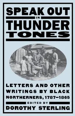 Speak Out in Thunder Tones: Scrisori și alte scrieri ale nordicilor de culoare, 1787-1865 - Speak Out in Thunder Tones: Letters and Other Writings by Black Northerners, 1787-1865