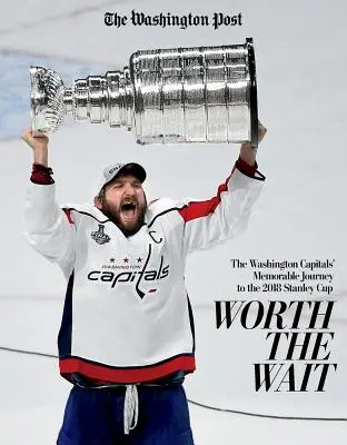 A meritat așteptarea: Călătoria memorabilă a echipei Washington Capitals către Cupa Stanley 2018 - Worth the Wait: The Washington Capitals' Memorable Journey to the 2018 Stanley Cup