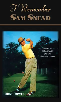 Îmi amintesc de Sam Snead: Amintiri și anecdote - I Remember Sam Snead: Memories and Anecdotes