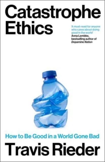 Etica catastrofei - Cum să fii bun într-o lume care a devenit rea - Catastrophe Ethics - How to Be Good in a World Gone Bad