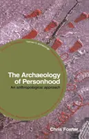 The Archaeology of Personhood (Arheologia personalității): An Anthropological Approach - The Archaeology of Personhood: An Anthropological Approach