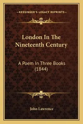 London In The Nineteenth Century (Londra în secolul al XIX-lea): A Poem In Three Books (1844) - London In The Nineteenth Century: A Poem In Three Books (1844)