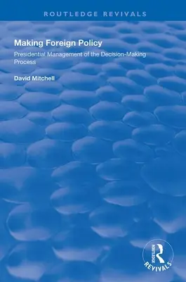 Realizarea politicii externe: Managementul prezidențial al procesului decizional (Presidential Management of the Decision-Making Process) - Making Foreign Policy: Presidential Management of the Decision-Making Process