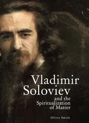 Vladimir Soloviev și spiritualizarea materiei (Vladimir Soloviev and the Spiritualization of Matter) - Vladimir Soloviev and the Spiritualization of Matter