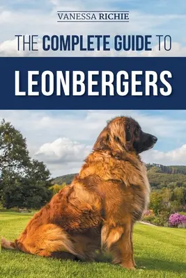 Ghidul complet pentru Leonbergeri: Selecting, Training, Feeding, Exercising, Socializing, and Loving Your New Leonberger Puppy - The Complete Guide to Leonbergers: Selecting, Training, Feeding, Exercising, Socializing, and Loving Your New Leonberger Puppy