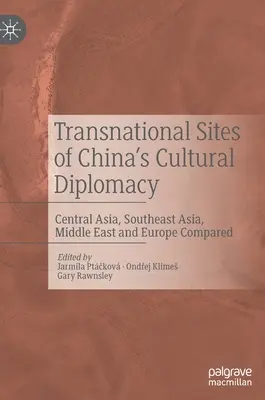 Situri transnaționale ale diplomației culturale chineze: Asia Centrală, Asia de Sud-Est, Orientul Mijlociu și Europa comparate - Transnational Sites of China's Cultural Diplomacy: Central Asia, Southeast Asia, Middle East and Europe Compared