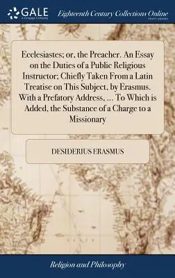 Ecclesiastes; or, the Preacher. Un eseu despre îndatoririle unui instructor religios public; preluat în principal dintr-un tratat latin pe această temă, de Erasm - Ecclesiastes; or, the Preacher. An Essay on the Duties of a Public Religious Instructor; Chiefly Taken From a Latin Treatise on This Subject, by Erasm