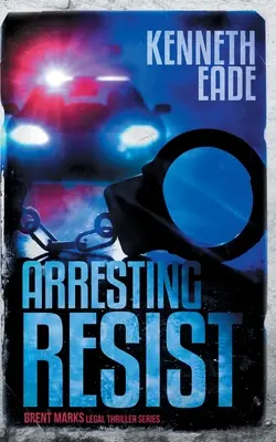 Arestarea lui Resist: Un thriller juridic Brent Marks - Arresting Resist: A Brent Marks Legal Thriller