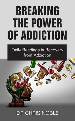 Ruperea puterii dependenței: Lecturi zilnice în recuperarea de la dependență - Breaking the Power of Addiction: Daily Readings in Recovery from Addiction