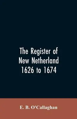 Registrul Țărilor de Jos, 1626-1674 (The Register of New Netherland, 1626-1674) - The Register of New Netherland, 1626 to 1674