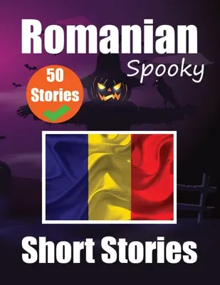 50 Short Spooky Storiеs in Romanian A Bilingual Journеy in English and Romanian: Haunted Tales in English and Romanian Învață limba română - 50 Short Spooky Storiеs in Romanian A Bilingual Journеy in English and Romanian: Haunted Tales in English and Romanian Learn Romanian Lang
