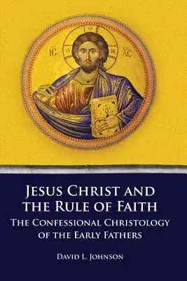 Iisus Hristos și regula credinței: Hristologia confesională a Părinților timpurii - Jesus Christ and the Rule of Faith: The Confessional Christology of the Early Fathers
