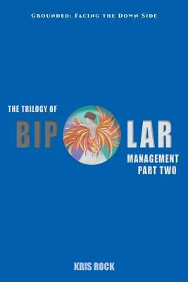 Trilogia gestionării bipolarității: Partea a II-a La pământ: Înfruntarea părții negative - The Trilogy of Bipolar Management: Part II Grounded: Facing the Down Side