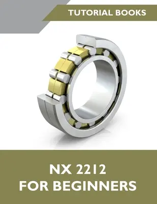 NX 2212 Pentru începători (Colorat): Un ghid pas cu pas pentru învățarea NX - NX 2212 For Beginners (Colored): A Step-by-Step Guide to Learning NX
