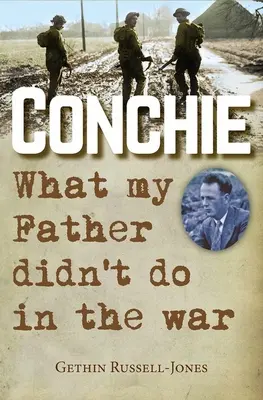 Conchie: Ce nu a făcut tatăl meu în război - Conchie: What My Father Didn't Do in the War