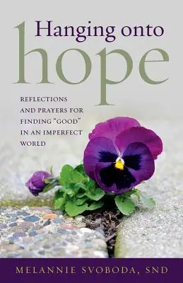 Hanging Onto Hope: Reflecții și rugăciuni pentru a găsi binele” într-o lume imperfectă” - Hanging Onto Hope: Reflections and Prayers for Finding Good