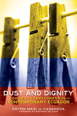 Praf și demnitate: Munca domestică în Ecuadorul contemporan - Dust and Dignity: Domestic Employment in Contemporary Ecuador