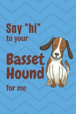 Salută” Basset Hound-ul tău din partea mea: Pentru fanii câinilor Basset Hound” - Say hi