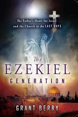 Generația Ezechiel: Inima Tatălui pentru Israel și Biserică în ultimele zile - The Ezekiel Generation: The Father's Heart for Israel and the Church in the Last Days