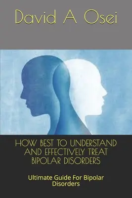 Cel mai bun mod de a înțelege și trata eficient tulburările bipolare: Ghidul suprem pentru tulburările bipolare - How Best to Understand and Effectively Treat Bipolar Disorders: Ultimate Guide For Bipolar Disorders