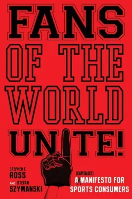 Fanii lumii, uniți-vă! Un manifest (capitalist) pentru consumatorii de sport - Fans of the World, Unite!: A (Capitalist) Manifesto for Sports Consumers