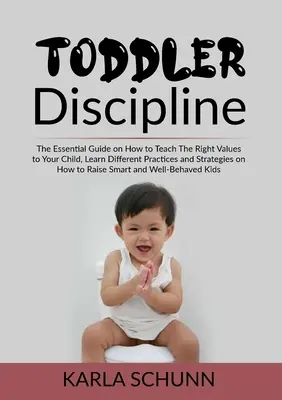 Toddler Discipline: The Essential Guide on How to Teach The Right Values to Your Child, Aflați diferite practici și strategii despre cum să - Toddler Discipline: The Essential Guide on How to Teach The Right Values to Your Child, Learn Different Practices and Strategies on How to