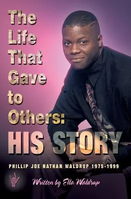 Viața pe care a dăruit-o altora: Povestea lui: Phillip Joe Nathan Waldrup 1975-1999 - The Life That Gave to Others: His Story: Phillip Joe Nathan Waldrup 1975-1999
