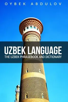 Limba uzbekă: Cartea de fraze și dicționarul uzbec - Uzbek Language: The Uzbek Phrasebook and Dictionary