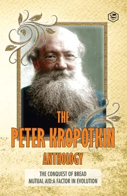 Antologia Peter Kropotkin Cucerirea pâinii și ajutorul reciproc: un factor al evoluției - The Peter Kropotkin Anthology The Conquest of Bread & Mutual Aid A Factor of Evolution