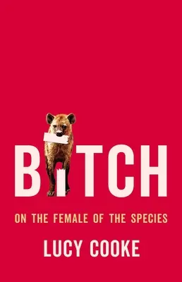 Bitch: Despre femeia speciei - Bitch: On the Female of the Species