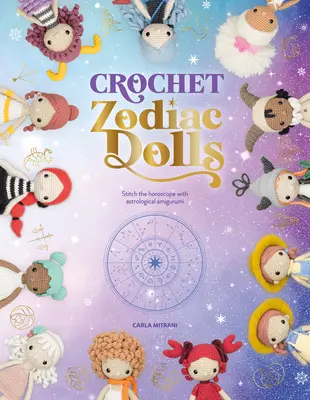 Păpuși croșetate Zodiac: Cusăturați horoscopul cu Amigurumi astrologice - Crochet Zodiac Dolls: Stitch the Horoscope with Astrological Amigurumi