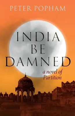 India să fie blestemată: Un roman al partiției - India Be Damned: A Novel of Partition