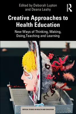Abordări creative ale educației pentru sănătate: Noi moduri de gândire, realizare, acțiune, predare și învățare - Creative Approaches to Health Education: New Ways of Thinking, Making, Doing, Teaching and Learning