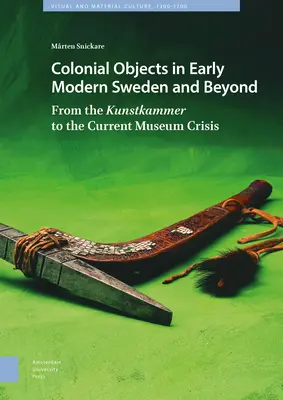 Obiecte coloniale în Suedia modernă timpurie și nu numai: De la Kunstkammer la criza actuală a muzeelor - Colonial Objects in Early Modern Sweden and Beyond: From the Kunstkammer to the Current Museum Crisis
