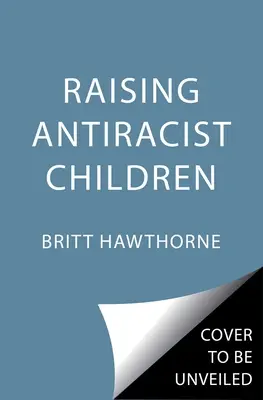 Creșterea copiilor antirasiști: Un ghid practic pentru părinți - Raising Antiracist Children: A Practical Parenting Guide