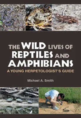 Viețile sălbatice ale reptilelor și amfibienilor: Ghidul unui tânăr herpetolog - The Wild Lives of Reptiles and Amphibians: A Young Herpetologist's Guide