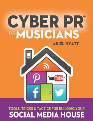 Cyber PR pentru muzicieni: Instrumente, trucuri și tactici pentru construirea casei dvs. social media - Cyber PR for Musicians: Tools, Tricks & Tactics for Building Your Social Media House