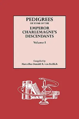 Pedigrees of Some of the Emperor Charlemagne's Descendents (Genealogia unor descendenți ai împăratului Carol cel Mare). Volumul I - Pedigrees of Some of the Emperor Charlemagne's Descendants. Volume I