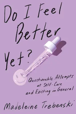 Do I Feel Better Yet?: Încercări discutabile de autoîngrijire și de existență în general - Do I Feel Better Yet?: Questionable Attempts at Self-Care and Existing in General