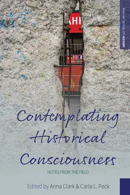 Contemplarea conștiinței istorice: Note de pe teren - Contemplating Historical Consciousness: Notes from the Field