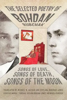 Poezia selectată a lui Bohdan Rubchak: Cântece de dragoste, cântece de moarte, cântece ale lunii - The Selected Poetry of Bohdan Rubchak: Songs of Love, Songs of Death, Songs of The Moon