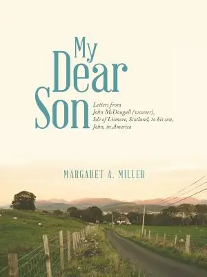 Dragul meu fiu: Scrisori de la John McDougall (țesător), Isle of Lismore, Scoția, către fiul său, John, în America - My Dear Son: Letters from John McDougall (weaver), Isle of Lismore, Scotland, to his son, John, in America