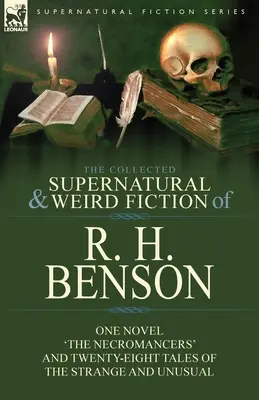 The Collected Supernatural and Weird Fiction of R. H. Benson: Un roman „The Necromancers” și douăzeci și opt de povestiri ciudate și neobișnuite - The Collected Supernatural and Weird Fiction of R. H. Benson: One Novel 'The Necromancers' and Twenty-Eight Tales of the Strange and Unusual