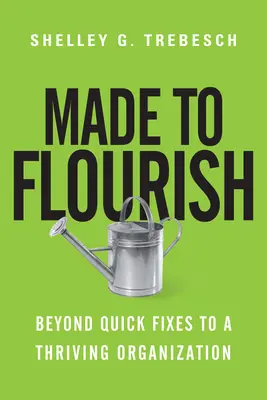 Made to Flourish: Dincolo de soluțiile rapide pentru o organizație prosperă - Made to Flourish: Beyond Quick Fixes to a Thriving Organization