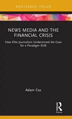 Mass-media și criza financiară: Cum a subminat jurnalismul de elită argumentele pentru o schimbare de paradigmă - News Media and the Financial Crisis: How Elite Journalism Undermined the Case for a Paradigm Shift