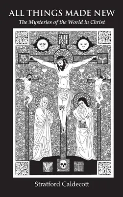 Toate lucrurile făcute noi: Misterele lumii în Hristos - All Things Made New: The Mysteries of the World in Christ