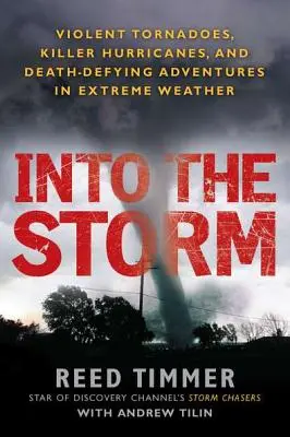 Into the Storm: Tornade violente, uragane ucigașe și aventuri care sfidează moartea în condiții extreme We Ather - Into the Storm: Violent Tornadoes, Killer Hurricanes, and Death-Defying Adventures in Extreme We Ather