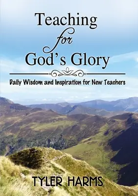 Predarea pentru gloria lui Dumnezeu: Înțelepciune și inspirație zilnică pentru noii profesori - Teaching for God's Glory: Daily Wisdom and Inspiration for New Teachers